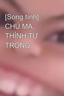 [Song Tính] Chú Ma, Thỉnh Tự Trọng