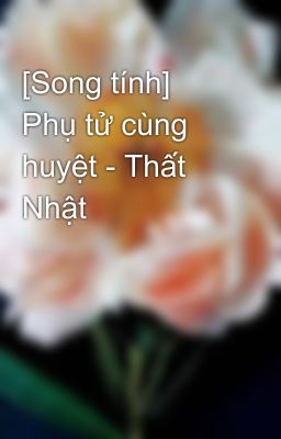 [Song Tính] Phụ Tử Cùng Huyệt – Thất Nhật Poster