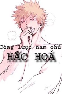 (Xuyên Nhanh) Công Lược Nam Chủ Hắc Hóa (Hoàn)