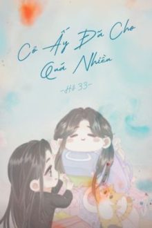 [Bhtt][Edit – Hoàn]Cô Ấy Đã Cho Quá Nhiều – Hồ 33