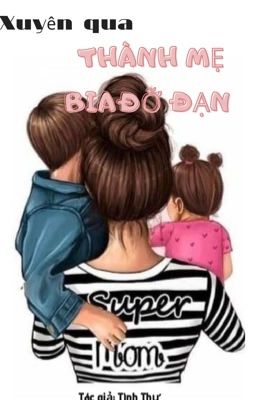 [Hoàn] Xuyên Qua Làm Mẹ Bia Đỡ Đạn