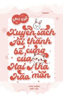[Edit/Hoàn] Sau Khi Xuyên Sách Tôi Thành Bé Cưng Của Hai Nhà Hào Môn