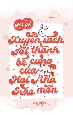 [Edit/Hoàn] Sau Khi Xuyên Sách Tôi Thành Bé Cưng Của Hai Nhà Hào Môn