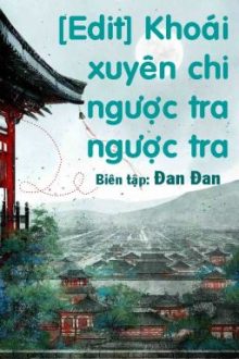 [Edit|Chủ Công] Khoái Xuyên Chi Ngược Tra Ngược Tra (Hoàn)