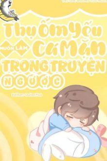 [ Edit/ Hoàn ] Thụ Ốm Yếu Muốn Làm Cá Mặn Trong Truyện Ngược