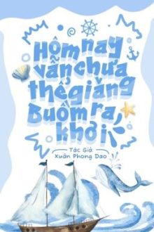 4.[Đm/Đang Beta] Hôm Nay Vẫn Chưa Thể Giăng Buồm Ra Khơi