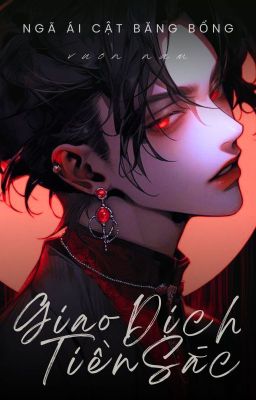 [Bl/Xong] Giao Dịch Tiền Sắc – Ngã Ái Cật Băng Bổng Poster
