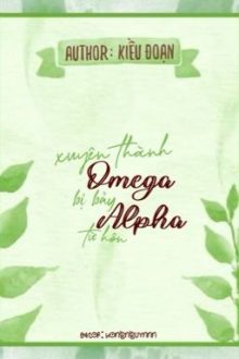 [Abo-Edit-Hoàn] Xuyên Thành Omega Bị Bảy Alpha Từ Hôn