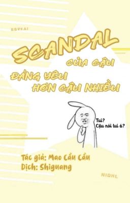 [Trans | Full] Scandal Của Cậu Đáng Yêu Hơn Cậu Nhiều – Mao Cầu Cầu