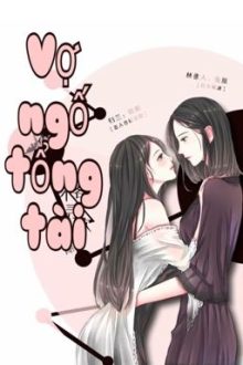 [Bhtt][Edit-Hoàn] Vợ Ngố Tổng Tài