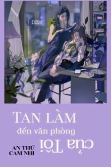 [Bhtt] [Edit – Hoàn] Tan Làm Đến Văn Phòng Của Tôi – An Thứ Cam Chi