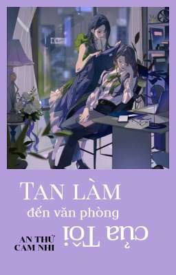 [Bhtt] [Edit – Hoàn] Tan Làm Đến Văn Phòng Của Tôi – An Thứ Cam Chi Poster