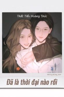 [Bhtt] [Edit – Hoàn] Đều Thời Đại Nào Rồi – Thất Tiểu Hoàng Thúc