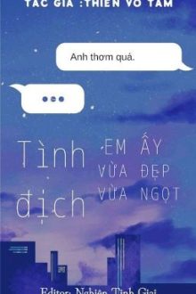 [Abo|Edit] Tình Địch Em Ấy Vừa Đẹp Vừa Ngọt – Thiển Vô Tâm