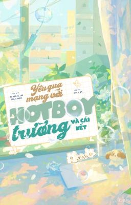 [Edit-End] Yêu Qua Mạng Với Hot Boy Trường Và Cái Kết – Trường Dã Mạn Mạn