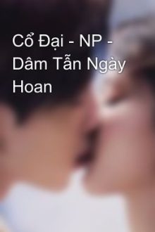 Cổ Đại – Np – Dâm Tẫn Ngày Hoan