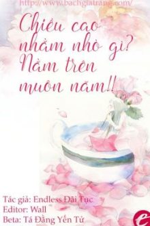 [Bhtt][Edited-Hoàn]Chiều Cao Tính Cái Gì, Đẩy Ngã Vạn Tuế – Endless Đãi Tục
