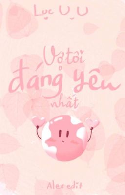 [Bhtt][Edit – Hoàn] Vợ Tôi Đáng Yêu Nhất Quả Đất – Lục U U