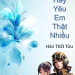 [Bhtt-Edit-Hoàn] Hãy Yêu Em Thật Nhiều – Hàn Thất Tửu