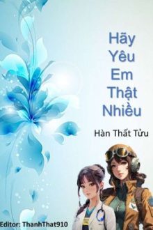 [Bhtt-Edit-Hoàn] Hãy Yêu Em Thật Nhiều – Hàn Thất Tửu