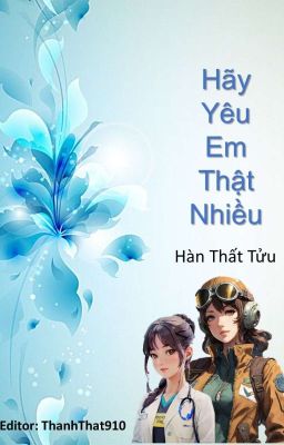 [Bhtt-Edit-Hoàn] Hãy Yêu Em Thật Nhiều – Hàn Thất Tửu