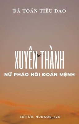 [Bhtt] [Edit – Hoàn] Xuyên Thành Nữ Pháo Hôi Đoản Mệnh – Dã Toán Tiêu Dao
