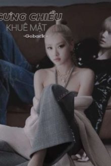 [ Lichaeng ] – Cưng Chiều Khuê Mật