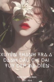 (Bhtt – Edit Hoàn) Xuyên Thành Tra A Đánh Dấu Chị Đại Tuy Đẹp Mà Điên