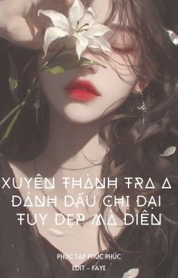 (Bhtt – Edit Hoàn) Xuyên Thành Tra A Đánh Dấu Chị Đại Tuy Đẹp Mà Điên