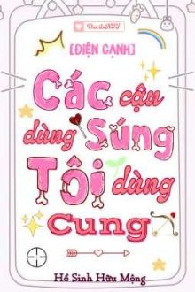 [Đam Mỹ/Hoàn] Các Cậu Dùng Súng Tôi Dùng Cung