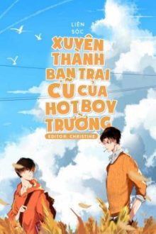 [Full] Xuyên Thành Bạn Trai Cũ Của Hot Boy Trường – Liên Sóc