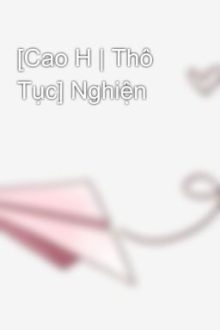 [Cao H | Thô Tục] Nghiện