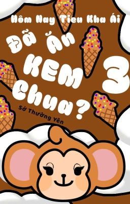 [🇻🇳 Song Tính/ Thô Tục] Quyển Iii : Hôm Nay Tiểu Khả Ái Đã Ăn Kem Chưa?