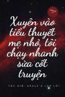 [Đm / Song Tính] Xuyên Vào Tiểu Thuyết Mẹ Nhỏ, Tôi Chạy Nhanh Sửa Cốt Truyện