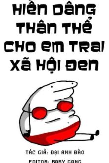 [Song Tính/Thô Tục] Hiến Dâng Thân Thể Cho Em Trai Xã Hội Đen
