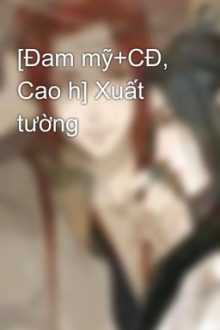 [Đam Mỹ+Cđ, Cao H] Xuất Tường