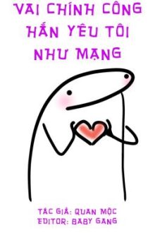 [Song Tính/Thô Tục] Vai Chính Công Hắn Yêu Tôi Như Mạng