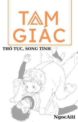 (Thô Tục, Song Tính) Tam Giác