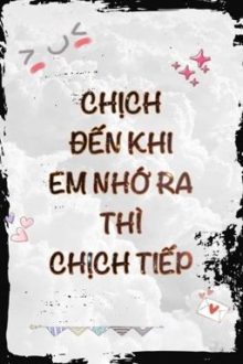 Chich Den Khi Em Nho Ra Thi Chich Tiep [Song Tính, Thô Tục, Abo]