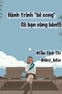 [ Hoàn ] [Bh] [Tự Viết] Hành Trình “Bẻ Cong” Cô Bạn Cùng Bàn