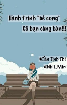 [ Hoàn ] [Bh] [Tự Viết] Hành Trình “Bẻ Cong” Cô Bạn Cùng Bàn