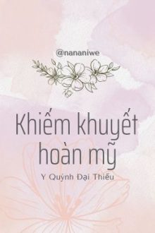 [Đam Mỹ/Hoàn] Khiếm Khuyết Hoàn Mỹ – Y Quýnh Đại Thiếu