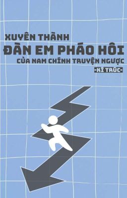 [Đm] [Hoàn Thành] Xuyên Thành Đàn Em Pháo Hôi Của Nam Chính Truyện Ngược
