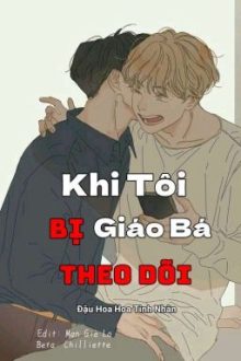 [Đam Mỹ/Hoàn] Khi Tôi Bị Giáo Bá Theo Dõi