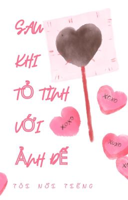 Sau Khi Tỏ Tình Với Ảnh Đế, Tôi Nổi Tiếng.