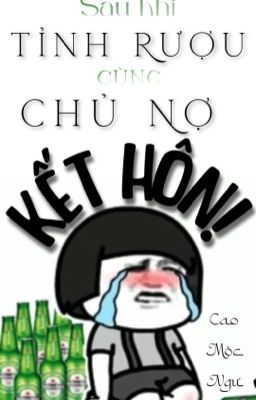 [Đm] Sau Khi Tỉnh Rượu Cùng Chủ Nợ Kết Hôn! (Hoàn) Poster