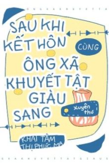 Sau Khi Kết Hôn Cùng Ông Xã Khuyết Tật Giàu Sang