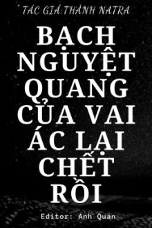 Bạch Nguyệt Quang Của Vai Ác Lại Chết Rồi