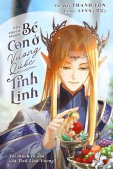 [Đm/ On- Going] Tôi Xuyên Thành Bé Con Ở Vương Quốc Tinh Linh _ Thanh Tôn