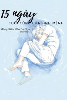 [Đam Mỹ – Edit] Mười Lăm Ngày Cuối Cùng Của Sinh Mệnh – Mộng Kiến Hảo Đa Ngư